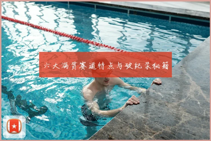 六大满贯赛道特点与破纪录秘籍