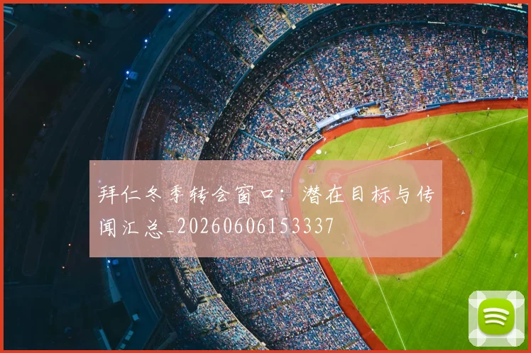 拜仁冬季转会窗口:潜在目标与传闻汇总_20260606153337