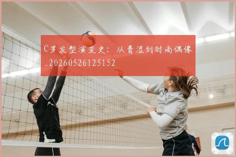 C罗发型演变史：从青涩到时尚偶像_20260526125152