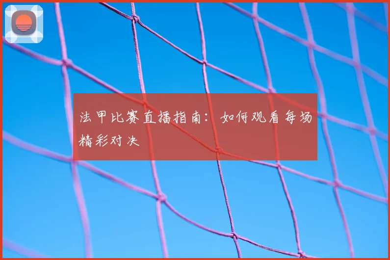 法甲比赛直播指南：如何观看每场精彩对决