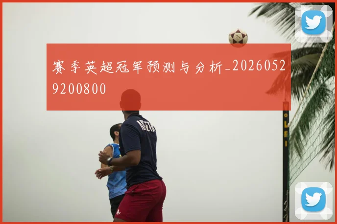 赛季英超冠军预测与分析_20260529200800